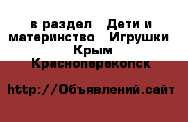  в раздел : Дети и материнство » Игрушки . Крым,Красноперекопск